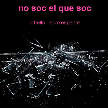 NO SOC EL QUE SOC / OTELO