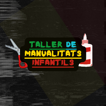 TALLER DE MANUALITATS INFANTILS (Taller - activitat Infantil) 11:00H a 12:30H i 16:30H a 18:00H