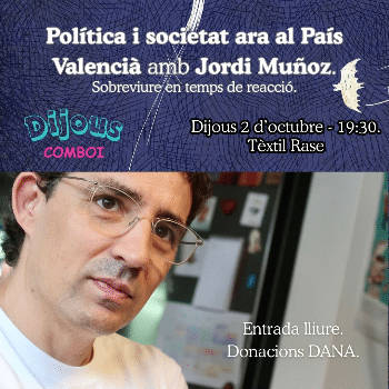 Política i societat ara al País Valencià amb Jordi Muñoz (sobreviure en temps de reacció).